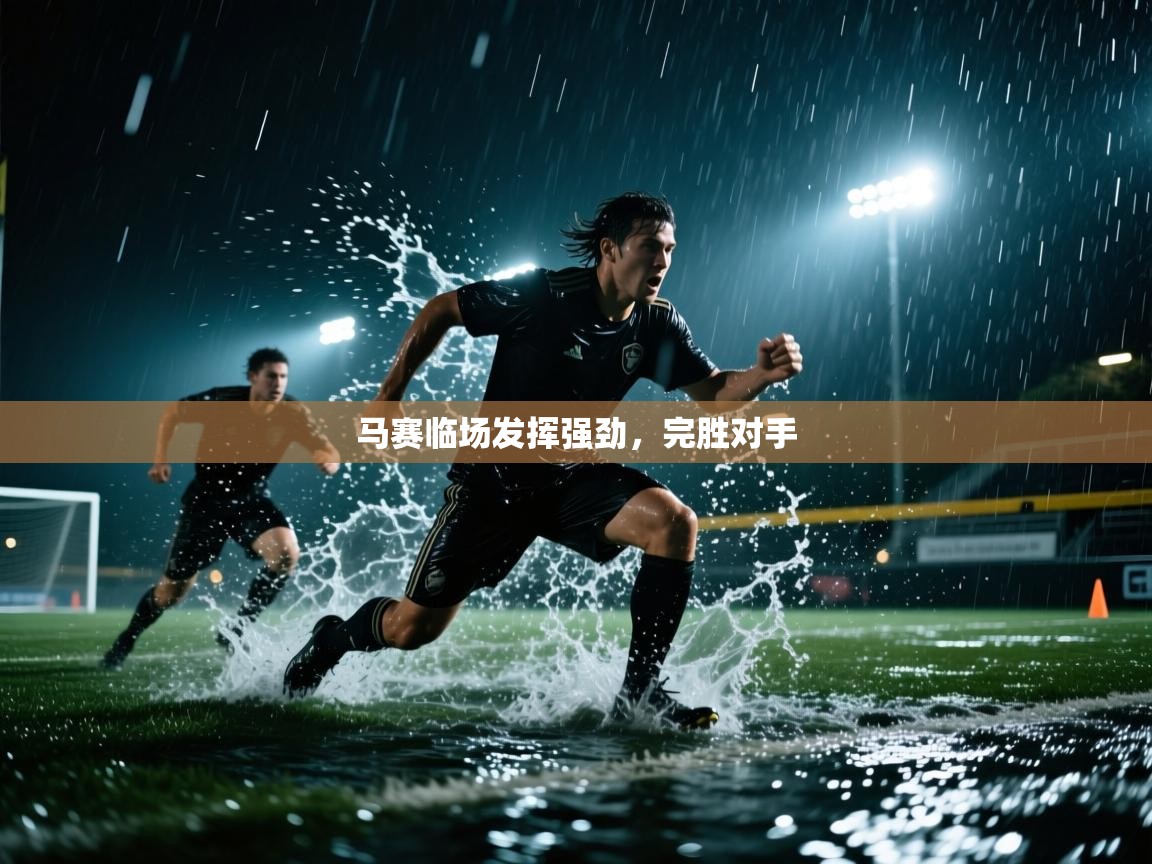 马赛临场发挥强劲,完胜对手 第2张