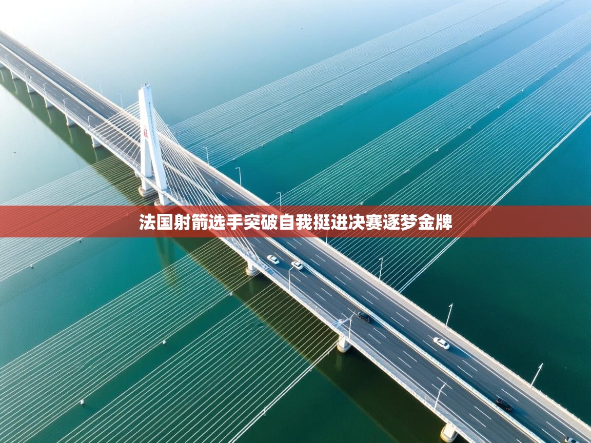 法国射箭选手突破自我挺进决赛逐梦金牌  第1张