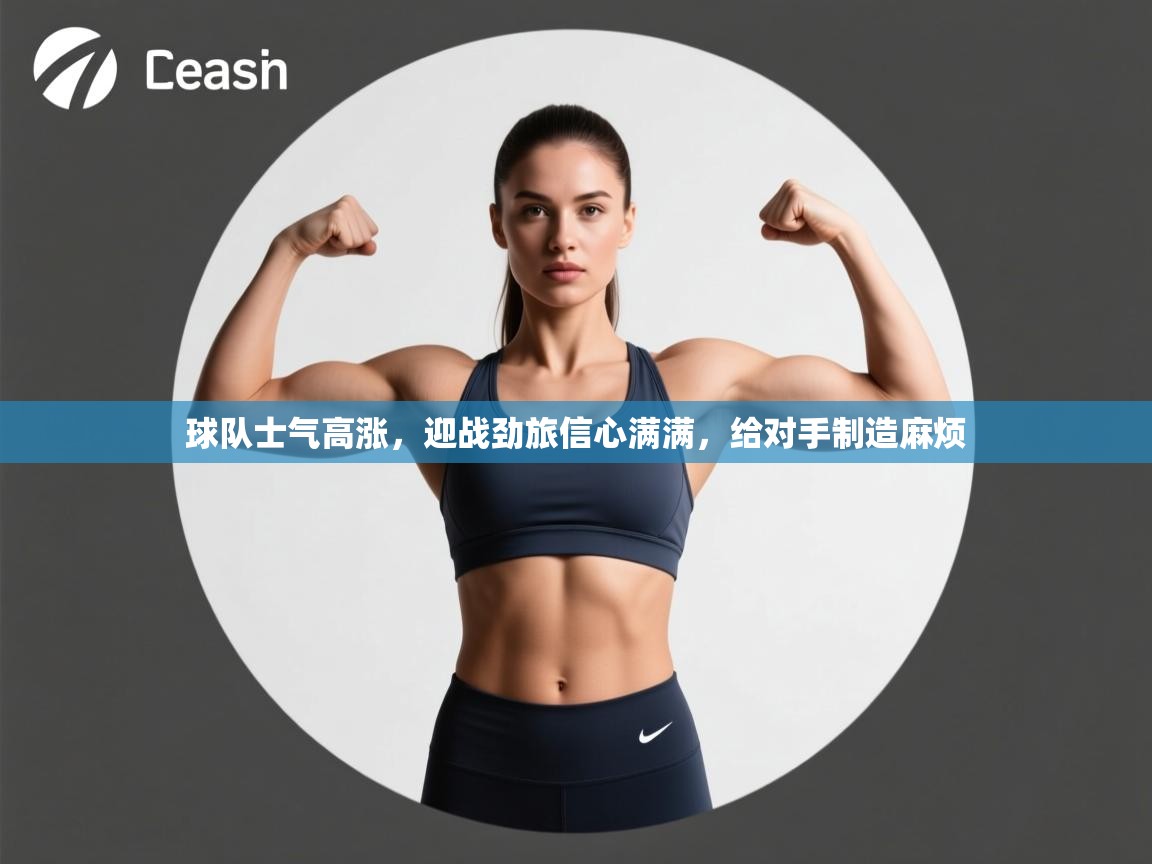 球队士气高涨,迎战劲旅信心满满,给对手制造麻烦 第2张