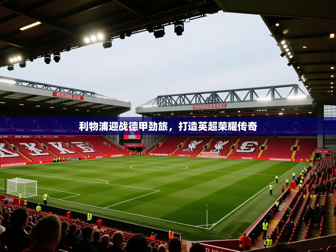 利物浦迎战德甲劲旅，打造英超荣耀传奇  第1张