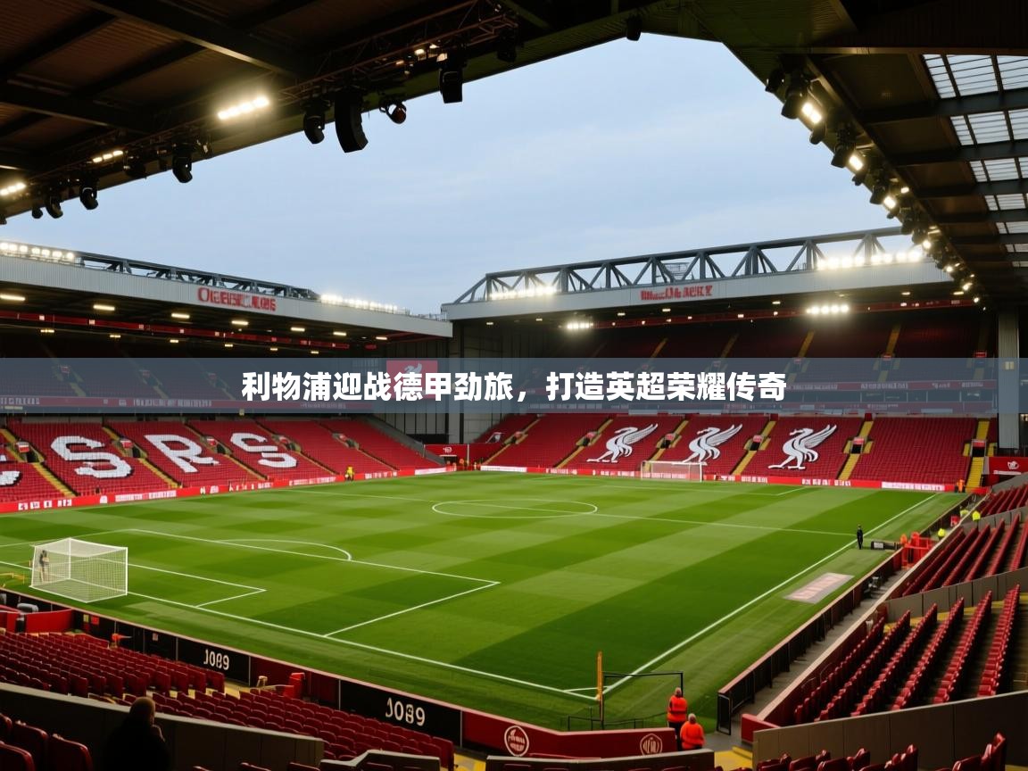 利物浦迎战德甲劲旅，打造英超荣耀传奇  第2张