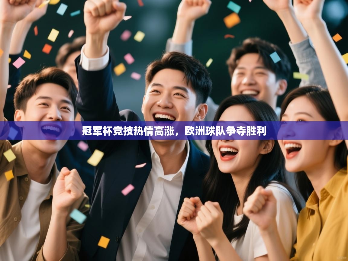 冠军杯竞技热情高涨,欧洲球队争夺胜利 第2张